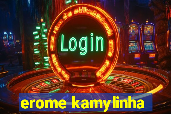 erome kamylinha